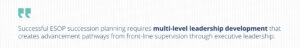 Stylized pull quote, repeating: “Successful ESOP succession planning requires multi-level leadership development that creates advancement pathways from front-line supervision through executive leadership.”
